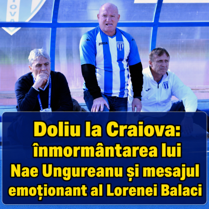 Doliu la Craiova: înmormântarea lui Nae Ungureanu și mesajul emoţionant al Lorenei Balaci