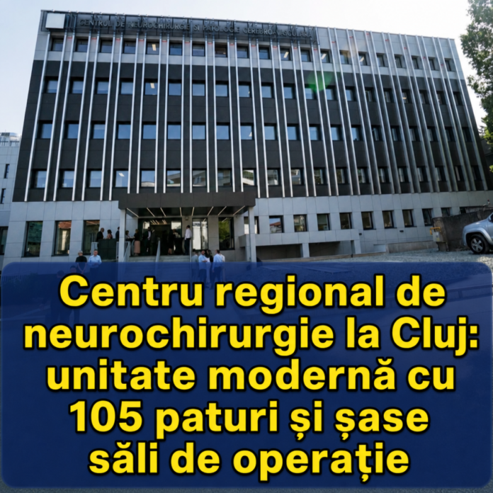 Centru regional de neurochirurgie la Cluj: unitate modernă cu 105 paturi și șase săli de operație
